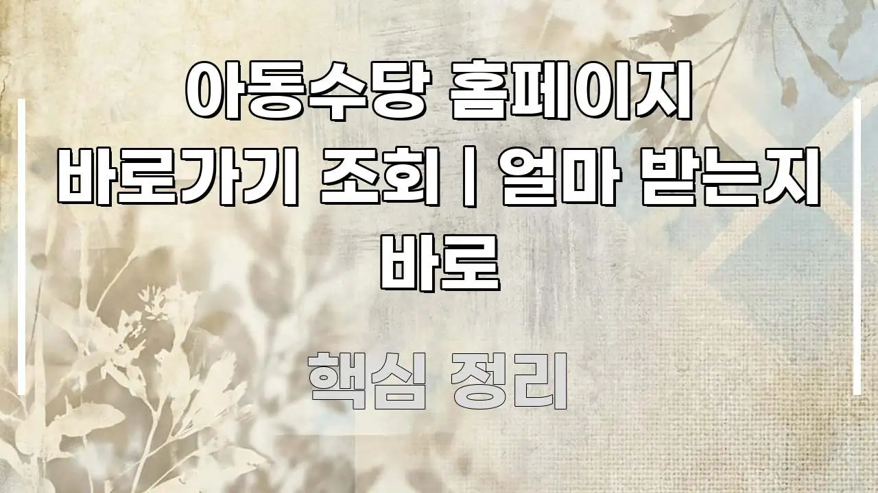 아동수당 홈페이지 바로가기 조회 | 얼마 받는지 바로 핵심 내용을 정리한 핵심 정보 비주얼