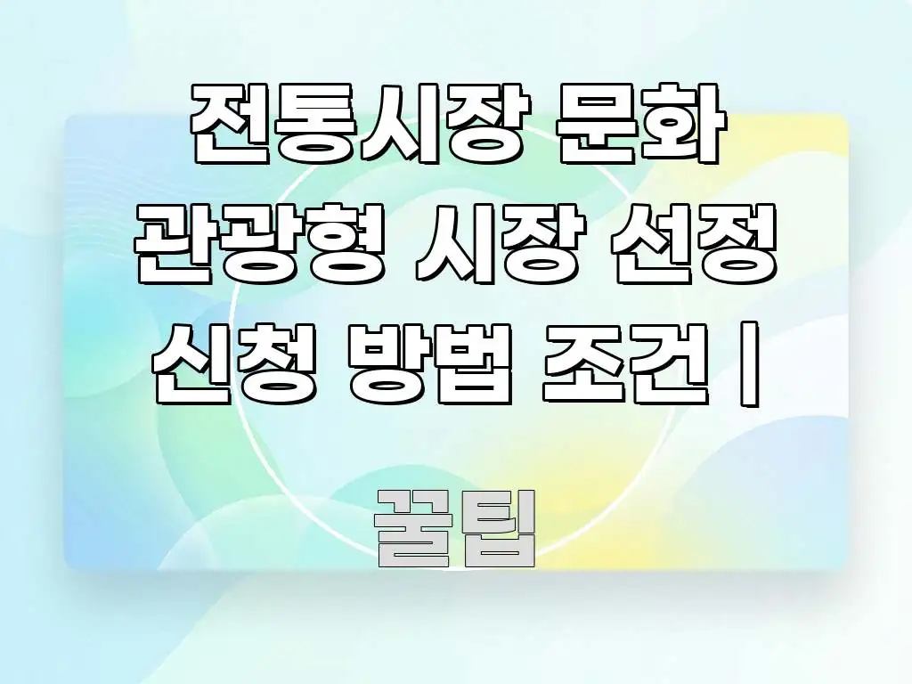 전통시장 문화 관광형 시장 선정 신청 방법 조건 | 한눈에 들어오는 텍스트 포스터 이미지 - 글 흐름을 돕는 시각 자료