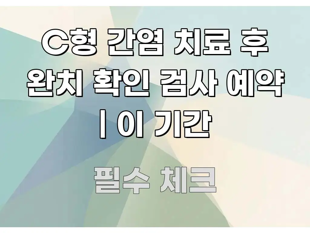 C형 간염 치료 후 완치 확인 검사 예약 | 이 기간 핵심 키워드 중심의 핵심 정보 비주얼 - 설명을 돕는 이미지