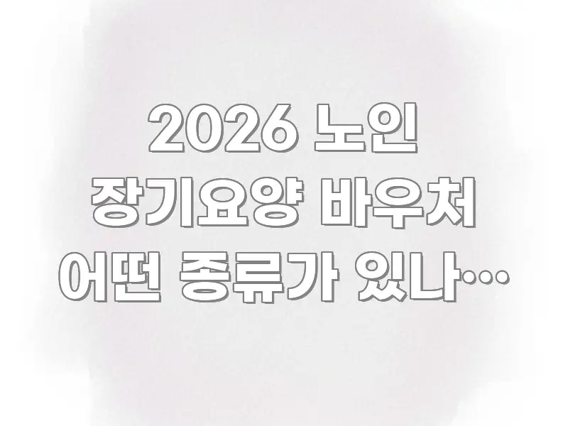 2026 노인 장기요양 바우처 어떤 종류가 있나요 | 흐름을 잡아주는 깔끔한 인포그래픽 표지