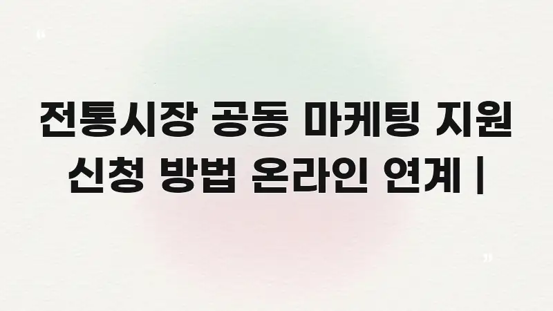 전통시장 공동 마케팅 지원 신청 방법 온라인 연계 | 빠르게 이해할 수 있는 카드뉴스 스타일 이미지 - 글 흐름을 돕는 시각 자료