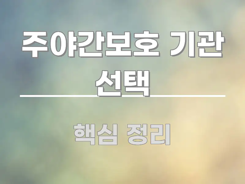 주야간보호 기관 선택 주요 포인트를 요약한 텍스트 중심 디자인 표지 - 본문 내용과 연관된 이미지
