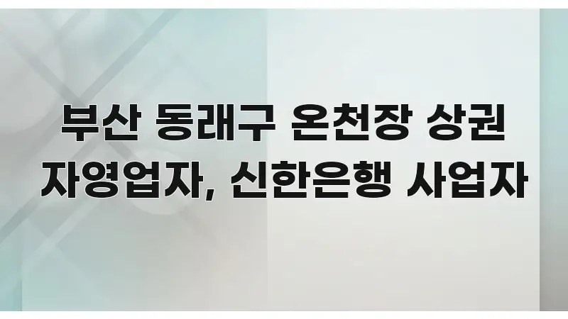 부산 동래구 온천장 상권 자영업자, 신한은행 사업자 핵심 정보 중심의 정보 요약 인포그래픽 이미지