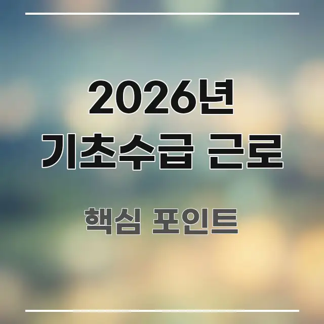 2026년 기초수급 근로 이해하기 쉬운 텍스트 기반 블로그 이미지 - 설명을 돕는 이미지