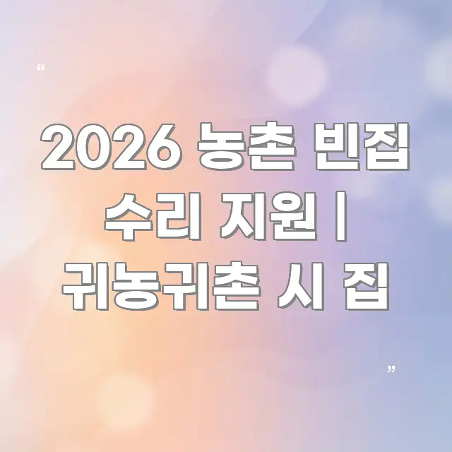 2026 농촌 빈집 수리 지원 | 귀농귀촌 시 집 한눈에 보기 좋게 요약한 정보 요약 포스터 - 독자 이해를 위한 이미지