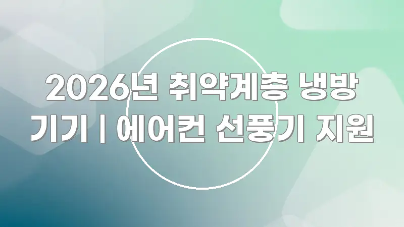 2026년 취약계층 냉방 기기 | 에어컨 선풍기 지원 주요 포인트를 요약한 정보 카드 디자인 이미지