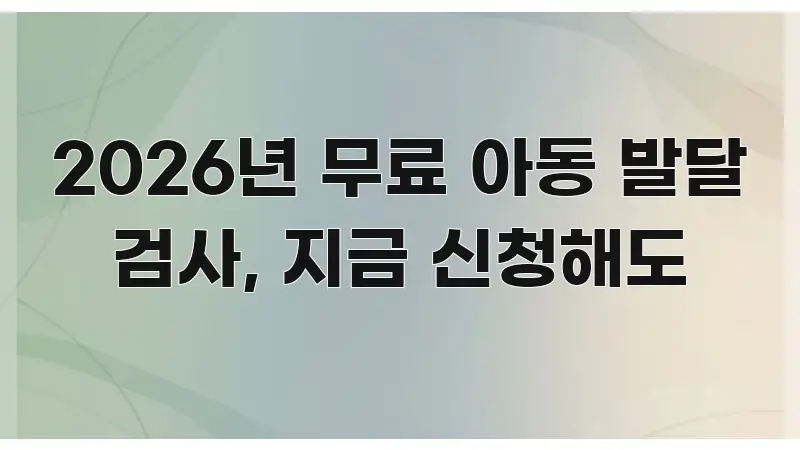 2026년 무료 아동 발달 검사, 지금 신청해도 카드뉴스 표지 2026년 무료 아동 발달 검사, 지금 신청해도 핵심 개념을 담은 텍스트 중심 디자인 표지 - 글 흐름을 돕는 시각 자료