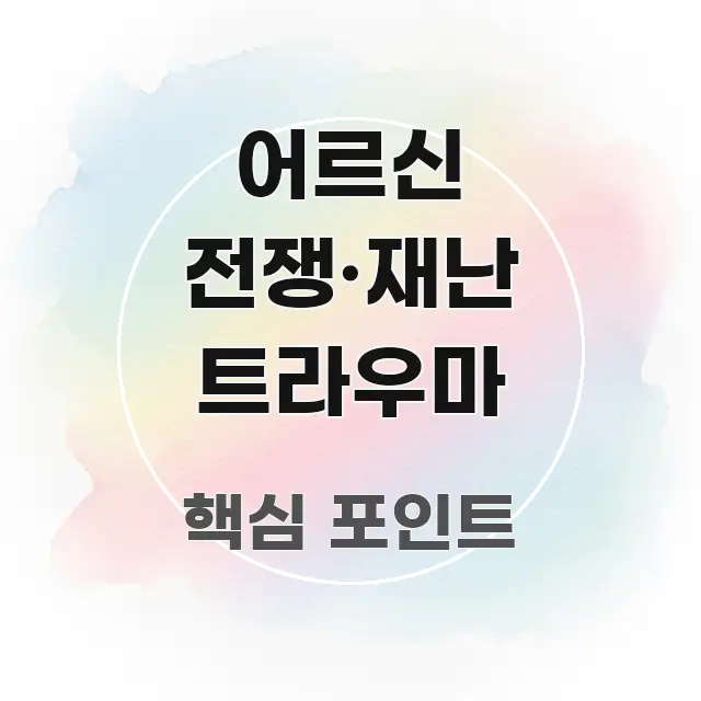 어르신 전쟁·재난 트라우마 핵심 내용을 정리한 블로그 섹션 구분 이미지 - 활용 예시 이미지
