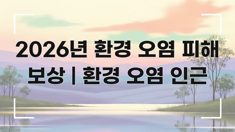 2026년 환경 오염 피해 보상 | 환경 오염 인근 흐름을 잡아주는 카드뉴스 스타일 이미지