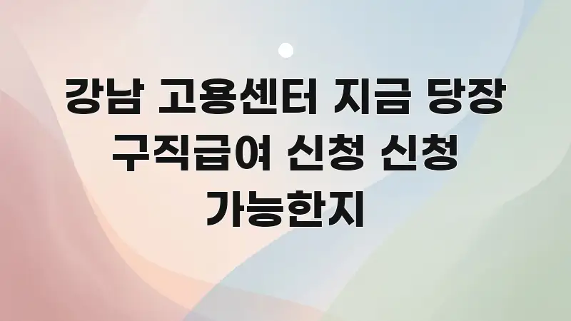 강남 고용센터 지금 당장 구직급여 신청 신청 가능한지 주요 포인트를 요약한 포스트 대표 비주얼 이미지 - 참고용 이미지