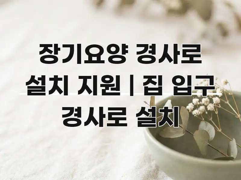 장기요양 경사로 설치 지원 | 집 입구 경사로 설치 핵심 요점 중심의 블로그 포스트 커버 이미지