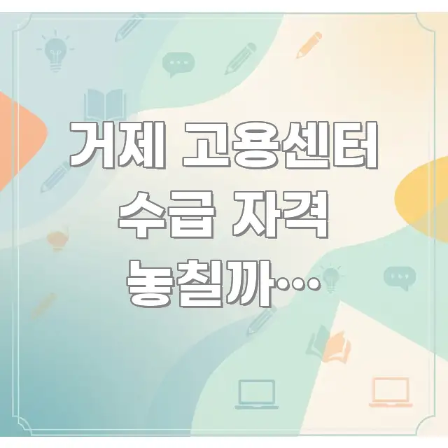 거제 고용센터 수급 자격 놓칠까봐 출산육아기 실생활에 도움되는 블로그 헤더 이미지 - 글 흐름을 돕는 시각 자료