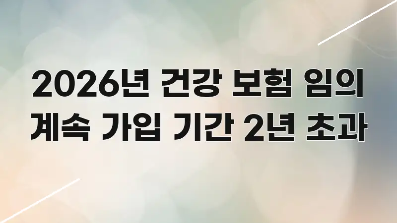 2026년 건강 보험 임의 계속 가입 기간 2년 초과 깔끔하게 정리된 읽기 좋은 정보 카드 - 참고용 이미지