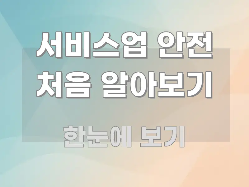 서비스업 안전 처음 알아보기 꼭 필요한 정보만 담은 블로그 헤더 이미지 - 내용 요약을 위한 이미지