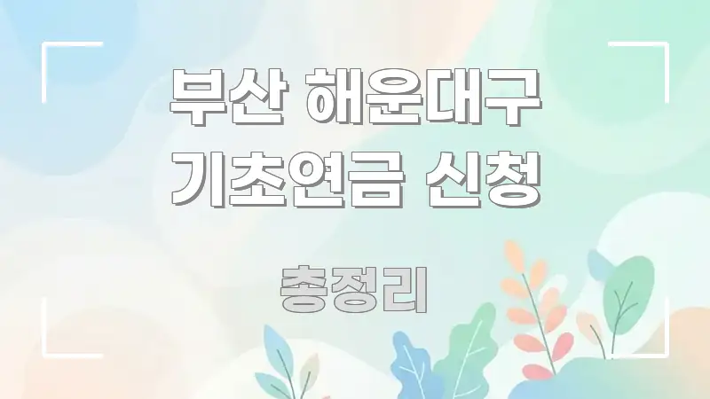 부산 해운대구 기초연금 신청 효율적으로 구성된 타이포그래피 블로그 표지 - 내용 요약을 위한 이미지
