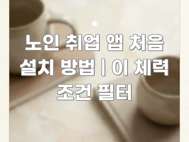 노인 취업 앱 처음 설치 방법 | 이 체력 조건 필터 핵심 정보 중심의 읽기 좋은 정보 카드 - 내용 요약을 위한 이미지