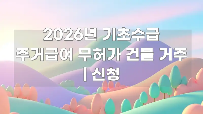 2026년 기초수급 주거급여 무허가 건물 거주 | 신청 카드뉴스 표지 2026년 기초수급 주거급여 무허가 건물 거주 | 신청 꼭 필요한 정보만 담은 핵심 요약 디자인 카드 - 글 흐름을 돕는 시각 자료