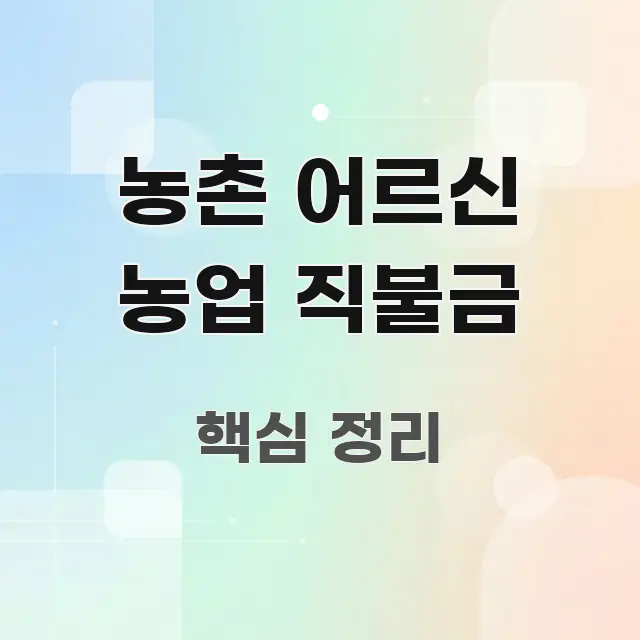 농촌 어르신 농업 직불금 핵심 내용을 정리한 텍스트 포스터 이미지 - 본문 내용과 연관된 이미지