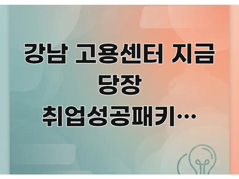 강남 고용센터 지금 당장 취업성공패키지 신청 하러 가는 전문적으로 분석한 핵심 요약 디자인 카드