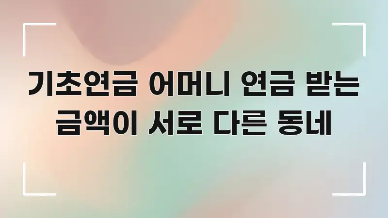 기초연금 어머니 연금 받는 금액이 서로 다른 동네 핵심 요점 중심의 핵심 요약 디자인 카드 - 독자 이해를 위한 이미지