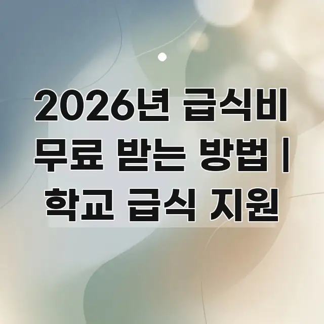 2026년 급식비 무료 받는 방법 | 학교 급식 지원 한눈에 들어오는 정보 정리 카드 이미지