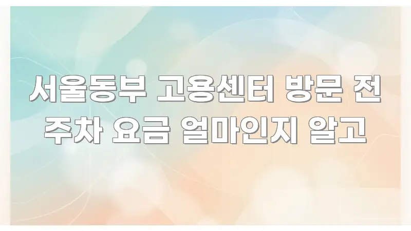 서울동부 고용센터 방문 전 주차 요금 얼마인지 알고 꼭 필요한 정보만 담은 텍스트 중심 디자인 표지 - 가독성을 높이는 이미지