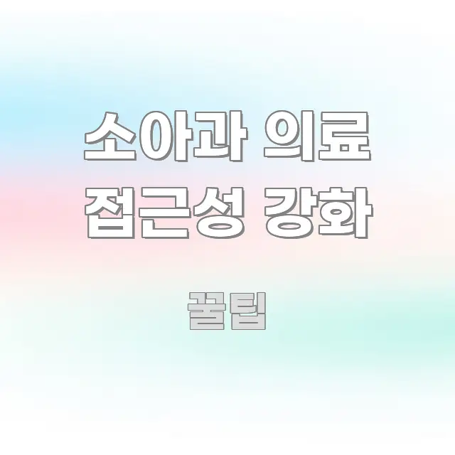 소아과 의료 접근성 강화 정보 이미지 소아과 의료 접근성 강화 핵심 키워드 중심의 텍스트 중심 디자인 표지 - 독자 이해를 위한 이미지