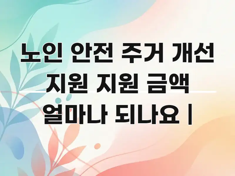 노인 안전 주거 개선 지원 지원 금액 얼마나 되나요 | 핵심 개념을 담은 정보 카드 디자인 이미지