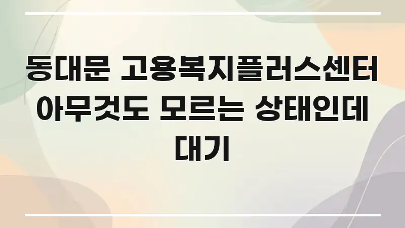 동대문 고용복지플러스센터 아무것도 모르는 상태인데 대기 검증된 정보로 구성된 타이포그래피 블로그 표지