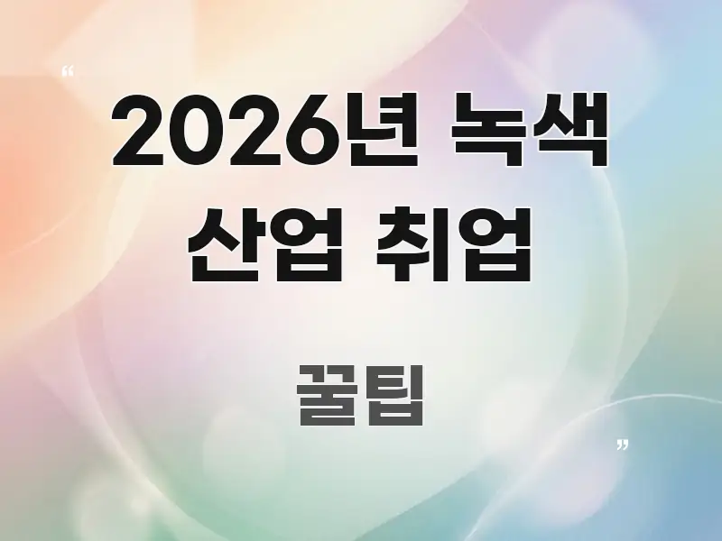 2026년 녹색 산업 취업 핵심 키워드 중심의 텍스트 기반 블로그 이미지 - 독자 이해를 위한 이미지