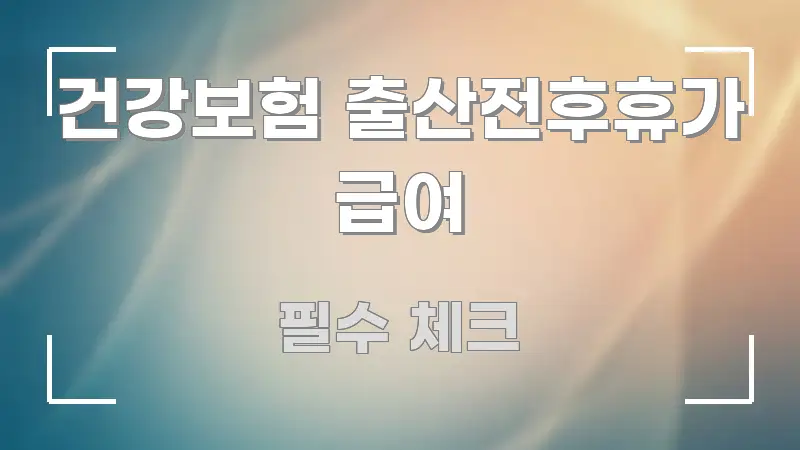 건강보험 출산전후휴가 급여 효율적으로 구성된 텍스트 포스터 이미지