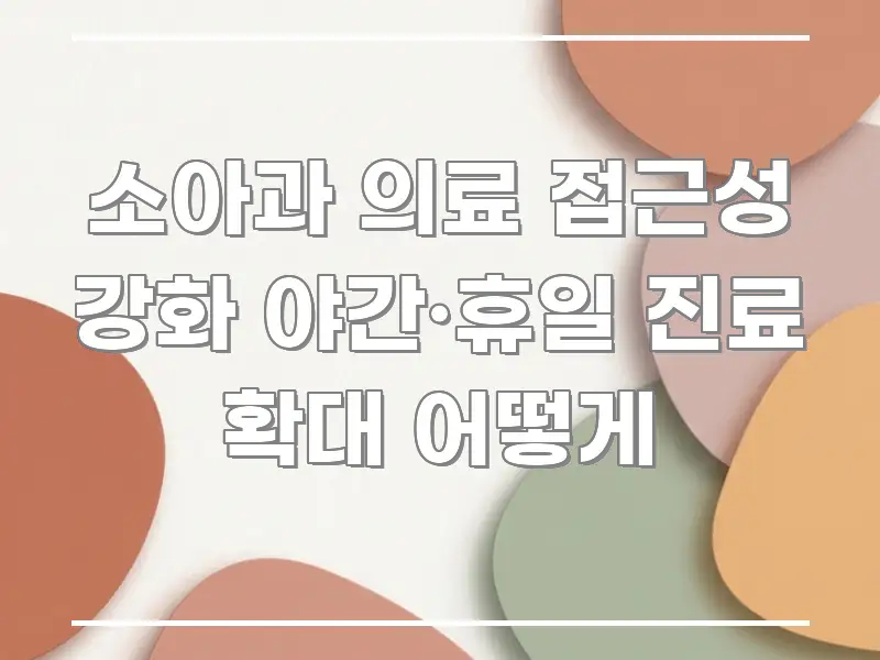 소아과 의료 접근성 강화 야간·휴일 진료 확대 어떻게 카드뉴스 표지 소아과 의료 접근성 강화 야간·휴일 진료 확대 어떻게 핵심 정보 중심의 정보 전달형 표지 이미지 - 가독성을 높이는 이미지