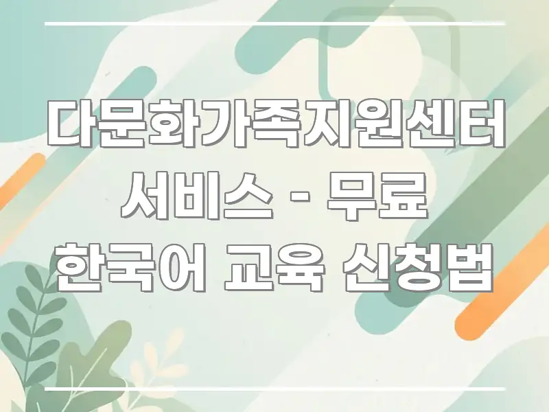다문화가족지원센터 서비스 – 무료 한국어 교육 신청법 알기 쉽게 정리한 정보 카드 디자인 이미지