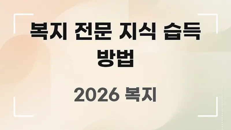 복지 전문 지식 습득 방법 주요 포인트를 요약한 콘텐츠 요약 표지 이미지