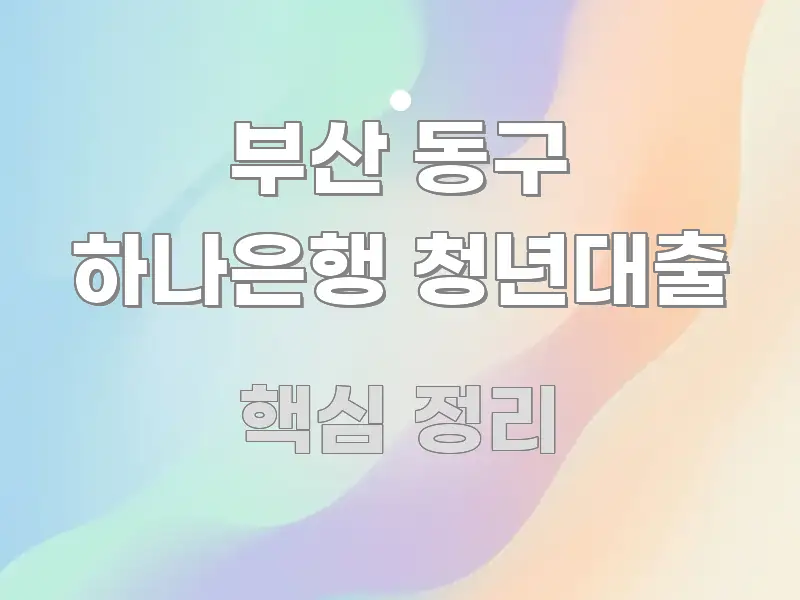 부산 동구 하나은행 청년대출 신뢰할 수 있는 정보를 담은 블로그 대표 이미지 - 글 흐름을 돕는 시각 자료