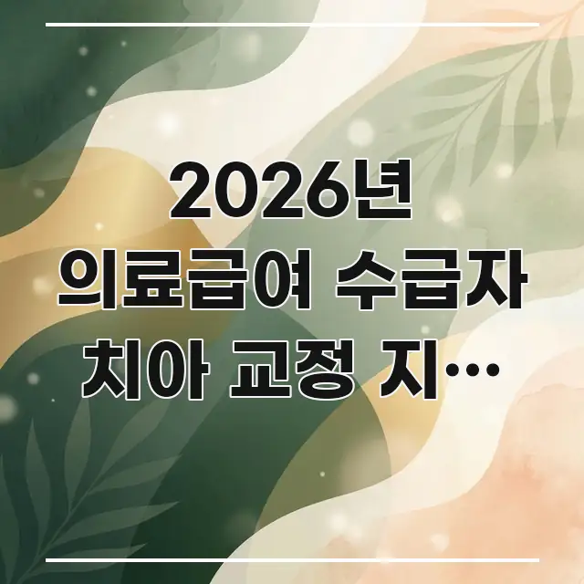 2026년 의료급여 수급자 치아 교정 지원 되나요 | 한눈에 보기 좋게 요약한 가독성 높은 정보 이미지 - 본문 내용과 연관된 이미지