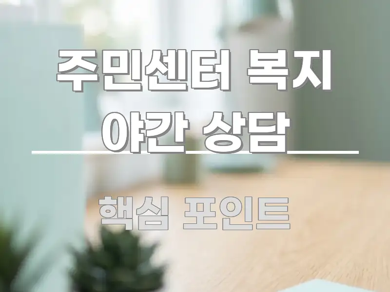 주민센터 복지 야간 상담 정보 이미지 주민센터 복지 야간 상담 핵심 내용을 정리한 핵심 정보 비주얼 - 활용 예시 이미지