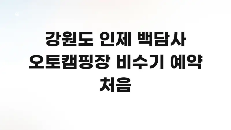 강원도 인제 백담사 오토캠핑장 비수기 예약 처음 실용적으로 정리한 카드뉴스 스타일 이미지 - 글 흐름을 돕는 시각 자료