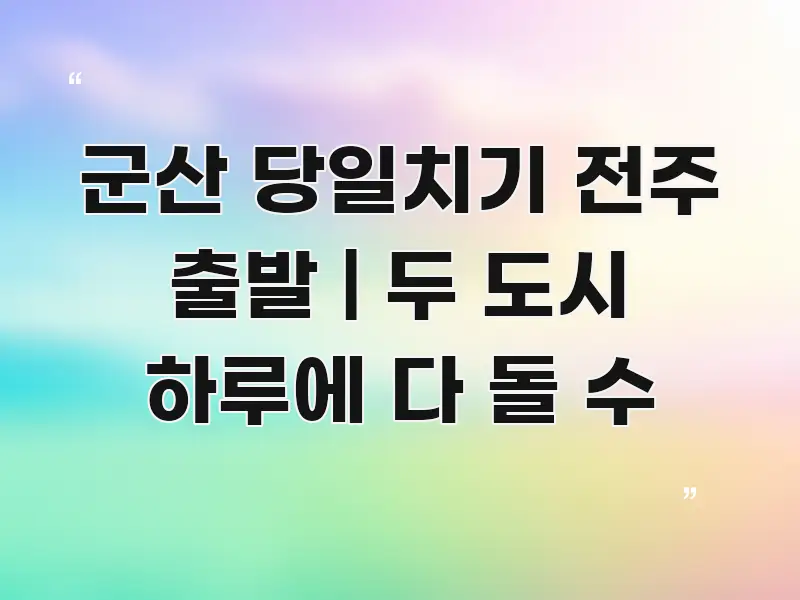 군산 당일치기 전주 출발 | 두 도시 하루에 다 돌 수 카드뉴스 표지 군산 당일치기 전주 출발 | 두 도시 하루에 다 돌 수 효율적으로 구성된 블로그 대표 이미지 - 글 흐름을 돕는 시각 자료