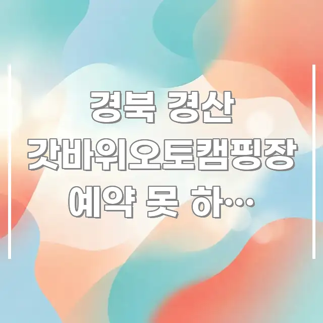 경북 경산 갓바위오토캠핑장 예약 못 하면 성수기를 한눈에 들어오는 정보 요약 포스터