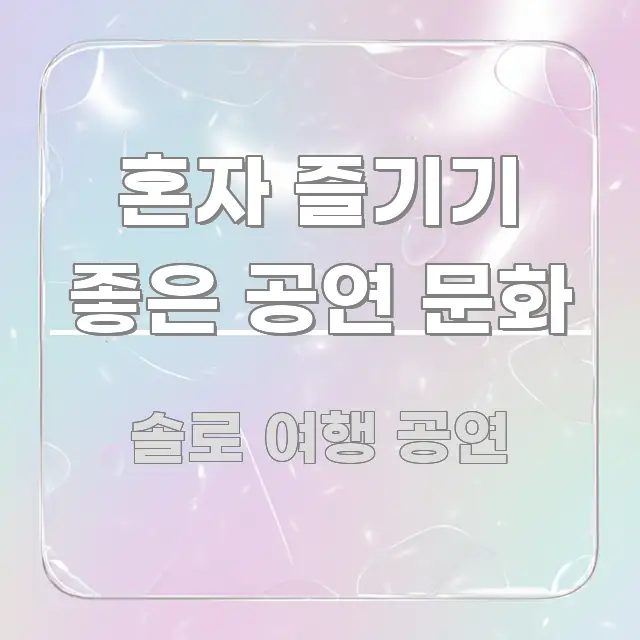 혼자 즐기기 좋은 공연 문화 스마트하게 정리된 핵심 요약 디자인 카드 - 독자 이해를 위한 이미지