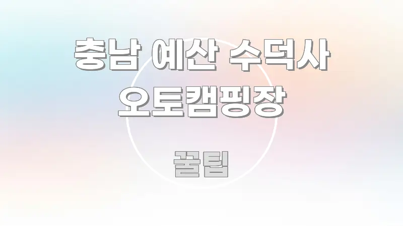 충남 예산 수덕사 오토캠핑장 쉽게 따라할 수 있는 글 소개 썸네일 이미지 - 설명을 돕는 이미지