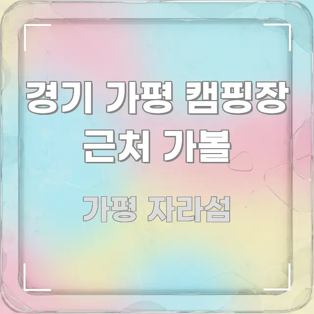 경기 가평 캠핑장 근처 가볼 알기 쉽게 정리한 텍스트형 카드뉴스 표지 이미지