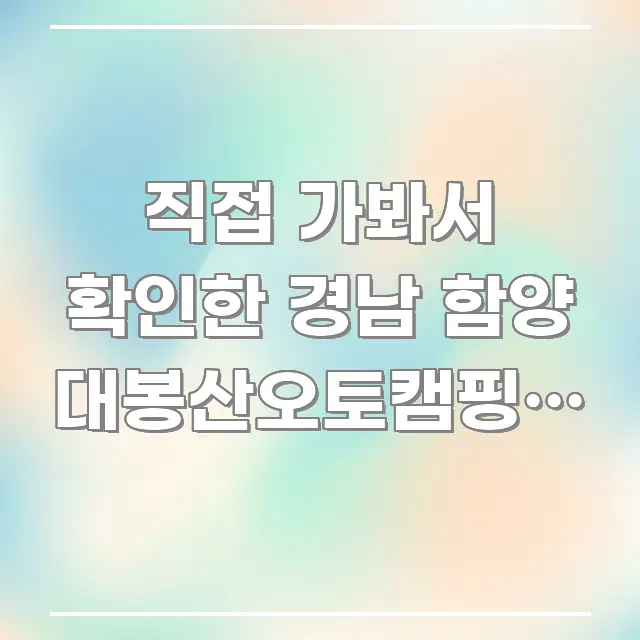 직접 가봐서 확인한 경남 함양 대봉산오토캠핑장 예약 신뢰할 수 있는 정보를 담은 텍스트형 카드뉴스 표지 이미지 - 본문 내용과 연관된 이미지