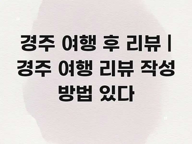 경주 여행 후 리뷰 | 경주 여행 리뷰 작성 방법 있다 한눈에 들어오는 블로그 섹션 구분 이미지