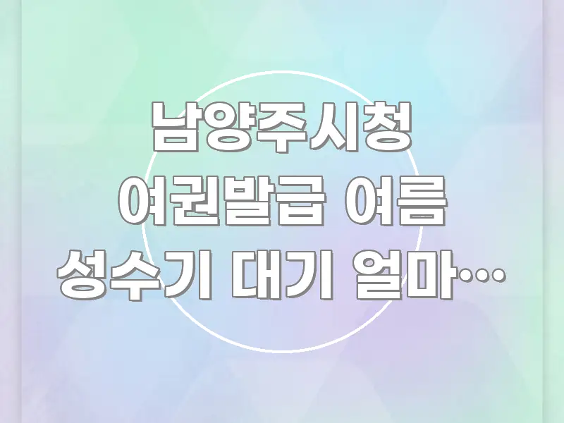남양주시청 여권발급 여름 성수기 대기 얼마나 걸리나 | 핵심 요점 중심의 읽기 좋은 정보 카드 - 활용 예시 이미지