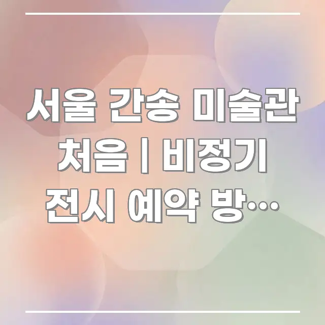 서울 간송 미술관 처음 | 비정기 전시 예약 방법 있다 검증된 정보로 구성된 블로그용 카드뉴스 썸네일 - 독자 이해를 위한 이미지