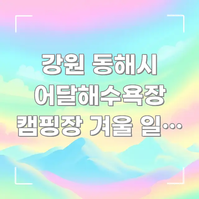 강원 동해시 어달해수욕장 캠핑장 겨울 일출 예약 효율적으로 구성된 핵심 키워드 시각화 이미지 - 내용 요약을 위한 이미지