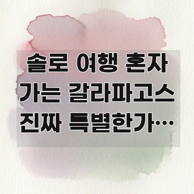 솔로 여행 혼자 가는 갈라파고스 진짜 특별한가요 | 요점만 뽑아낸 텍스트 중심 디자인 표지 - 가독성을 높이는 이미지