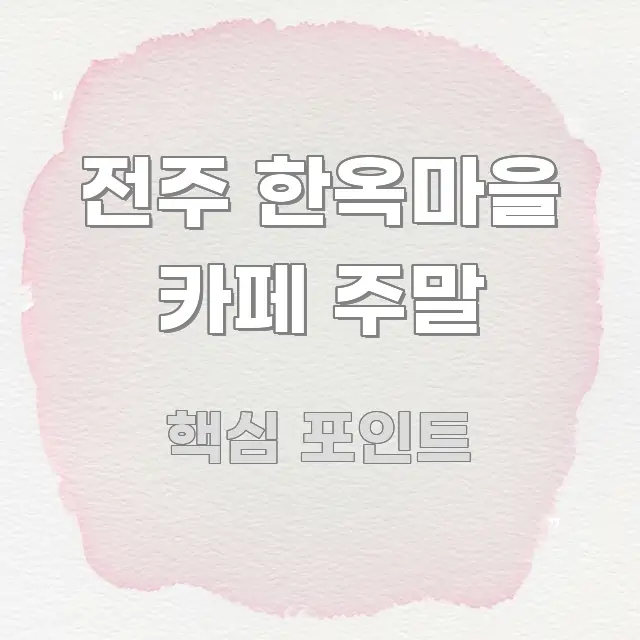 전주 한옥마을 카페 주말 정보 이미지 전주 한옥마을 카페 주말 핵심 개념을 담은 핵심 정보 비주얼 - 설명을 돕는 이미지